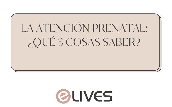 La atención prenatal: ¿qué 3 cosas saber?